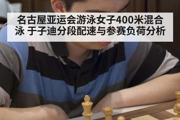 名古屋亚运会游泳女子400米混合泳 于子迪分段配速与参赛负荷分析
